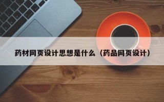 澳门药材网页设计思想是什么（药品网页设计）
